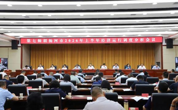 第七师胡杨河市2026年上半年经济运行调度分析会强调：锚定目标加力奋进 确保完成全年经济社会发展目标任务